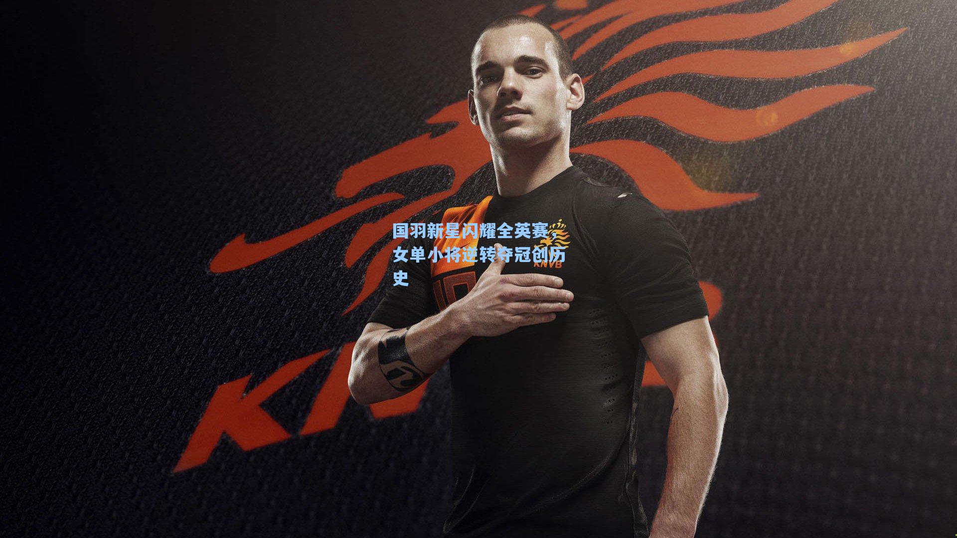 国羽新星闪耀全英赛，女单小将逆转夺冠创历史