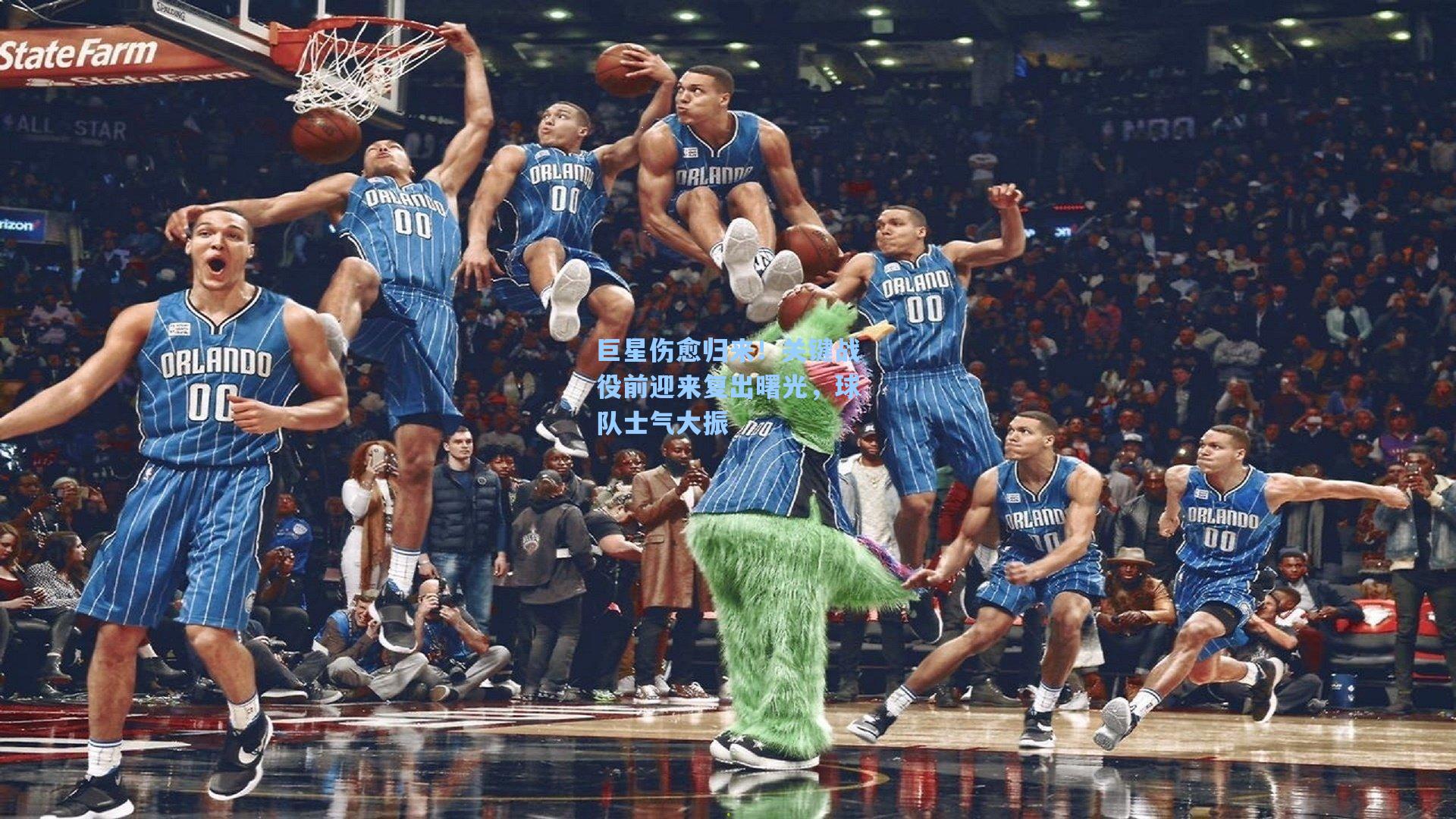 巨星伤愈归来！关键战役前迎来复出曙光，球队士气大振