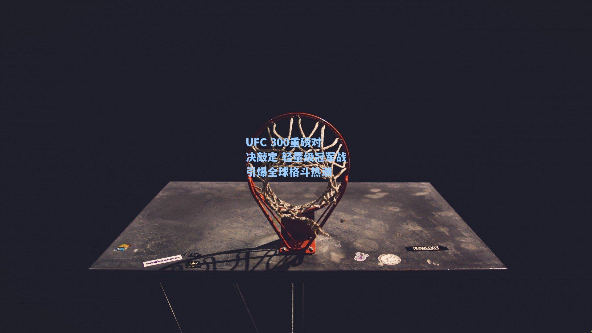 UFC 300重磅对决敲定 轻量级冠军战引爆全球格斗热潮