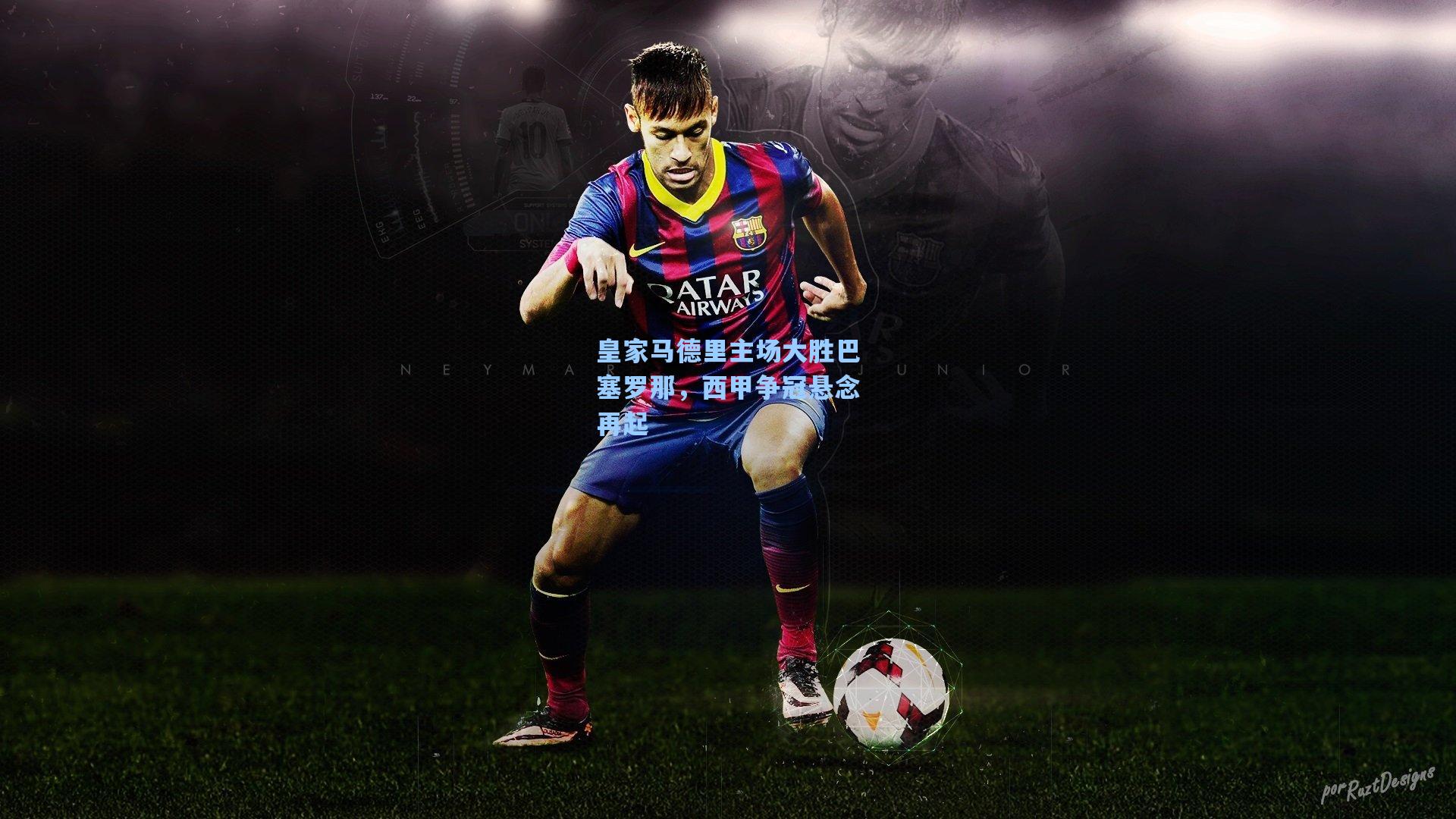 皇家马德里主场大胜巴塞罗那，西甲争冠悬念再起