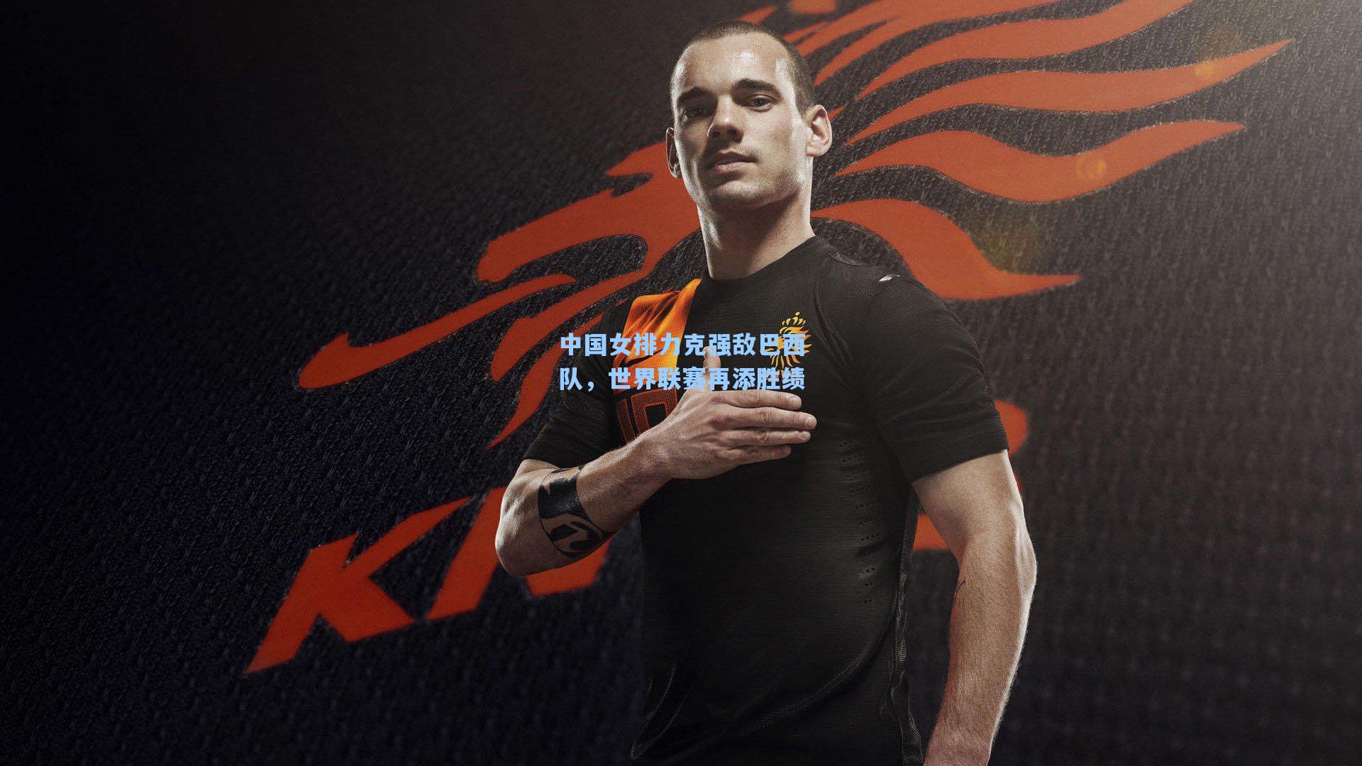 中国女排力克强敌巴西队，世界联赛再添胜绩