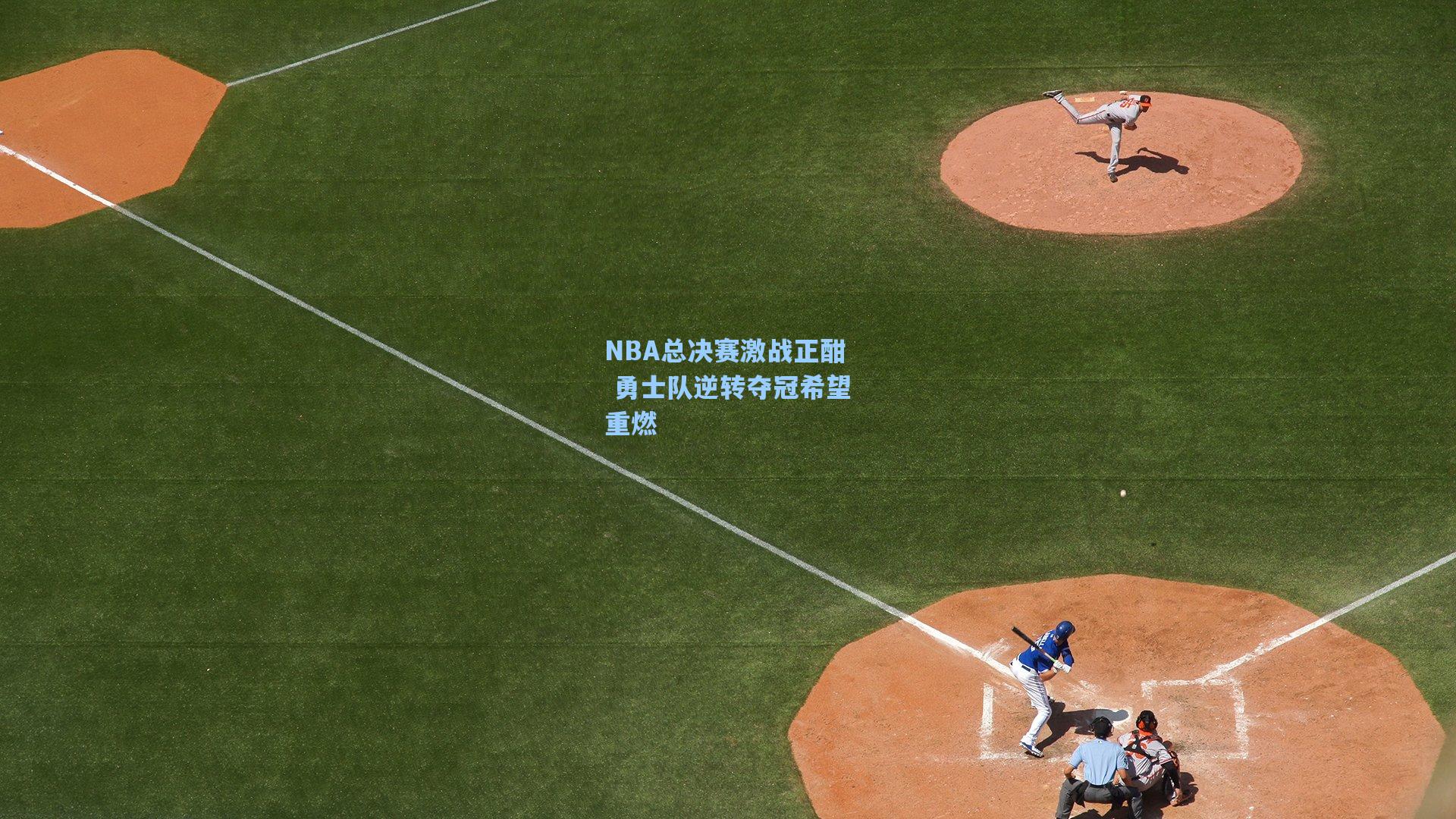 NBA总决赛激战正酣 勇士队逆转夺冠希望重燃