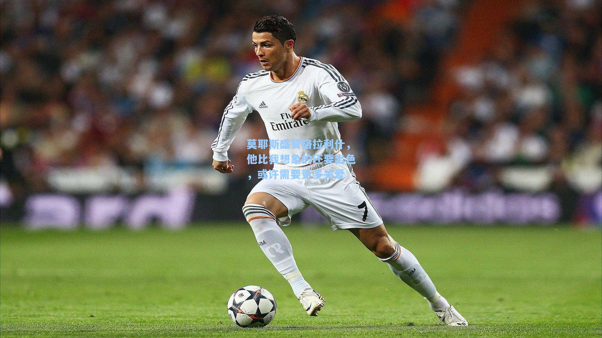 莫耶斯盛赞格拉利什，他比我想象的还要出色，或许需要更多关爱