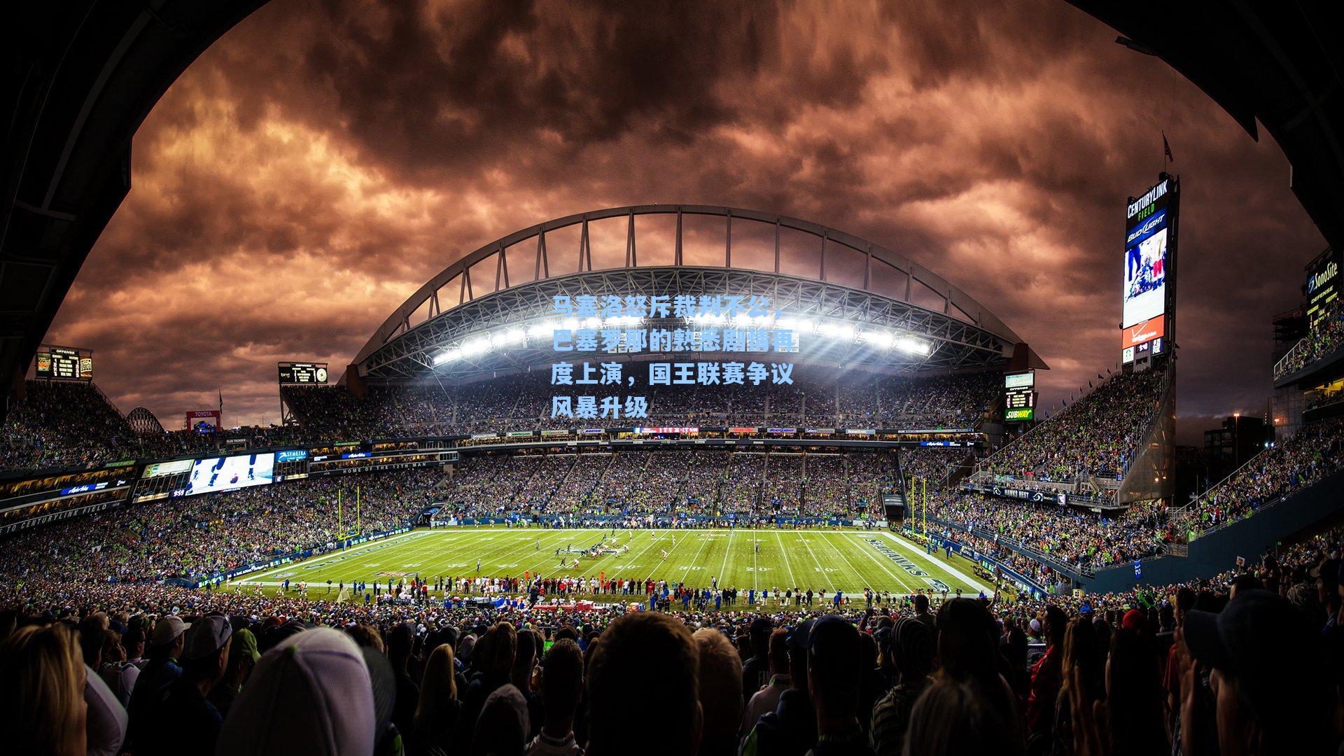 马塞洛怒斥裁判不公，巴塞罗那的熟悉剧情再度上演，国王联赛争议风暴升级