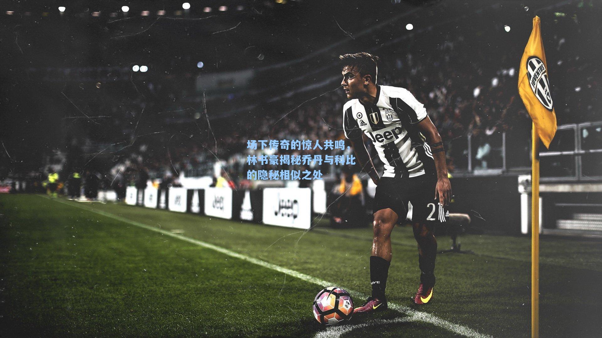 场下传奇的惊人共鸣，林书豪揭秘乔丹与科比的隐秘相似之处