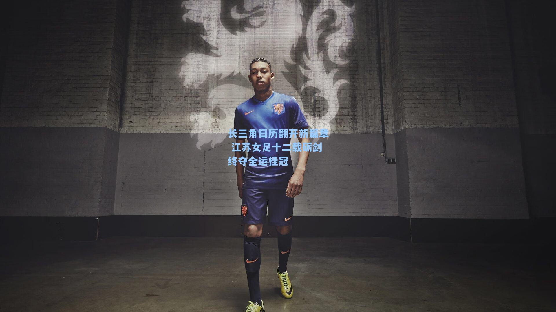 长三角日历翻开新篇章 江苏女足十二载砺剑终夺全运桂冠