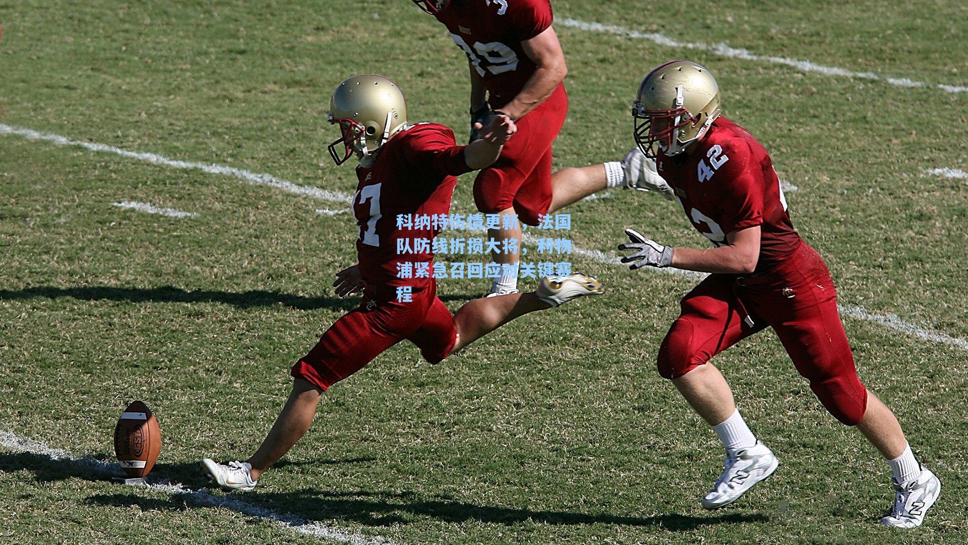 科纳特伤情更新，法国队防线折损大将，利物浦紧急召回应对关键赛程