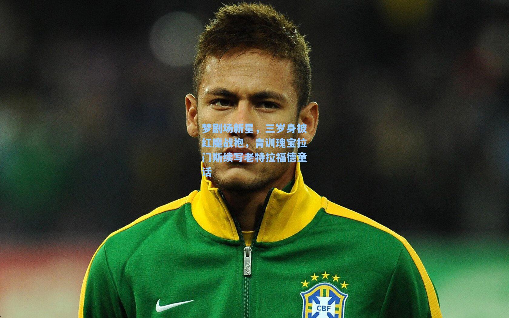 梦剧场新星，三岁身披红魔战袍，青训瑰宝拉门斯续写老特拉福德童话