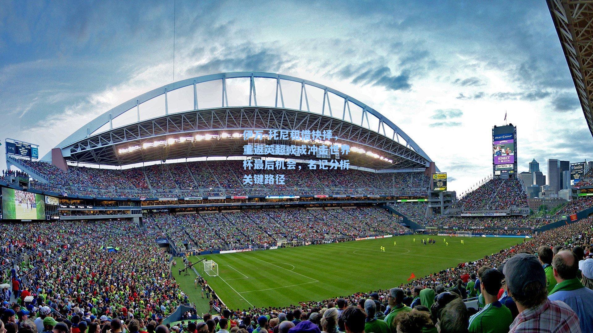 伊万-托尼租借抉择，重返英超或成冲击世界杯最后机会，名记分析关键路径