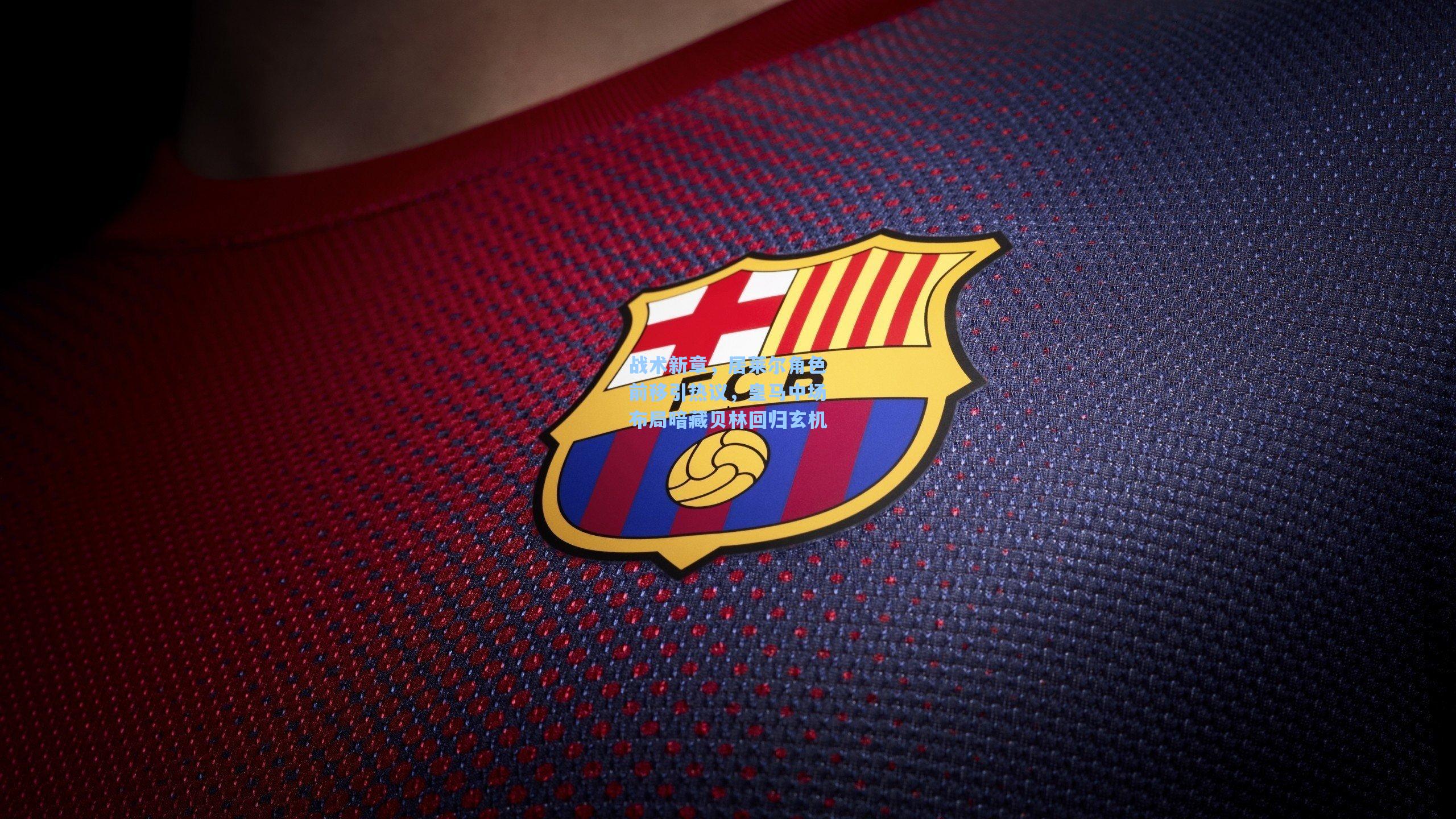 战术新章，居莱尔角色前移引热议，皇马中场布局暗藏贝林回归玄机